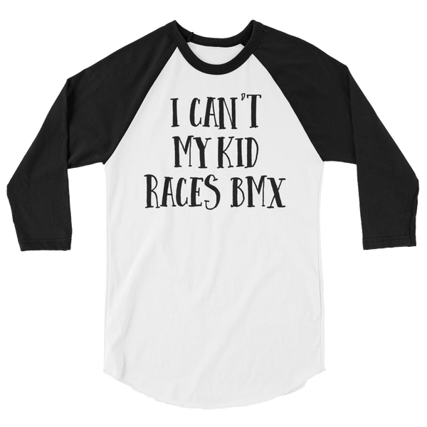 I Can't My Kid Races BMX 3/4 sleeve raglan shirt